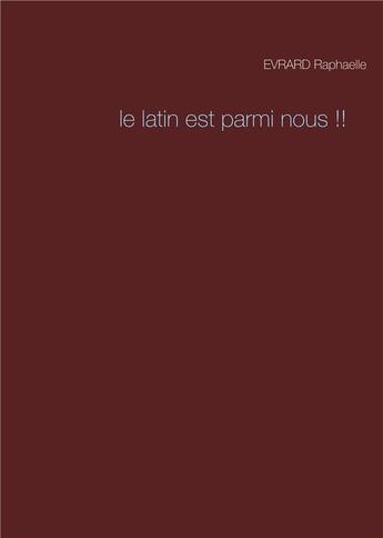 Couverture du livre « Le latin est parmi nous » de Raphaelle Evrard aux éditions Books On Demand