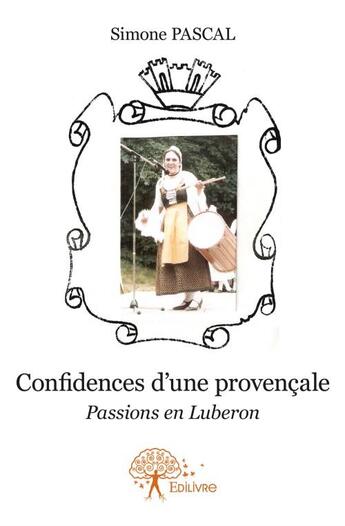 Couverture du livre « Confidences d'une provençale ; passions en Luberon » de Simone Pascal aux éditions Edilivre