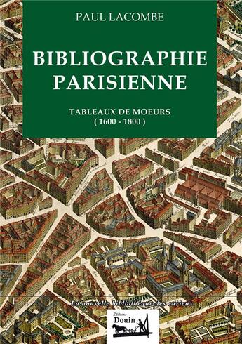 Couverture du livre « Bibliographie parisienne ; tableaux de moeurs (1600-1800) » de Paul Lacombe aux éditions Douin