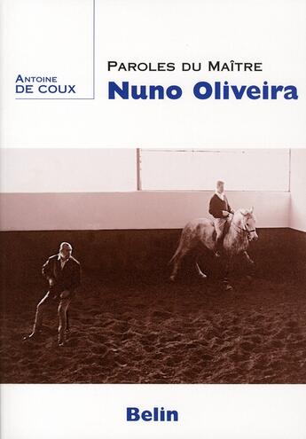Couverture du livre « Paroles du maître nuno oliveira » de Antoine Decoux aux éditions Belin Equitation