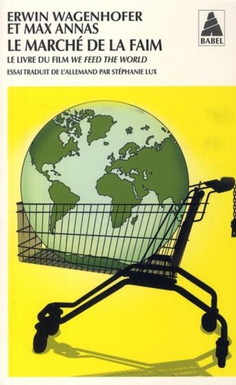 Couverture du livre « Le marché de la faim ; le livre du film we feed the world » de Erwin Wagenhofer et Max Annas aux éditions Actes Sud