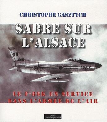 Couverture du livre « Sabre sur l'Alsace ; le F-86-K en service dans l'armée de l'air » de Gasztych C aux éditions Do Bentzinger