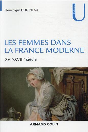 Couverture du livre « Les femmes dans la France moderne : XVIe-XVIIIe siècle (2e édition) » de Dominique Godineau aux éditions Armand Colin