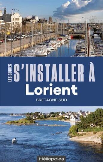 Couverture du livre « LES GUIDES S'INSTALLER A : Lorient (2e édition) » de Yann Lukas et Fanch Galivel aux éditions Heliopoles
