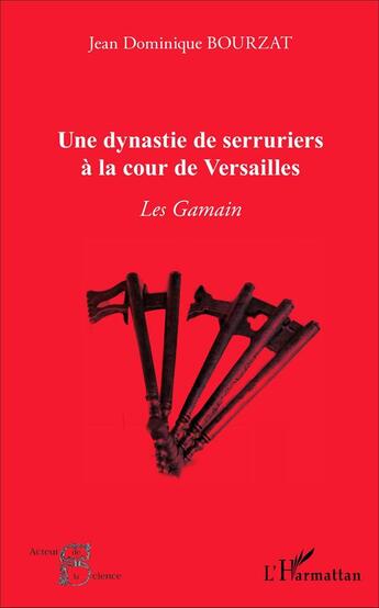 Couverture du livre « Une dynastie de serruriers à la cour de Versailles ; les Gamain » de Jean Dominique Bourzat aux éditions L'harmattan
