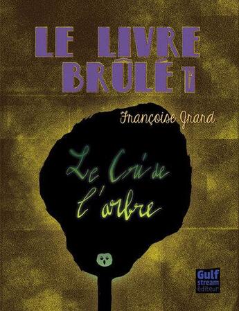 Couverture du livre « Le livre brûlé t.1 ; le cri de l'arbre » de Francoise Grard aux éditions Gulf Stream