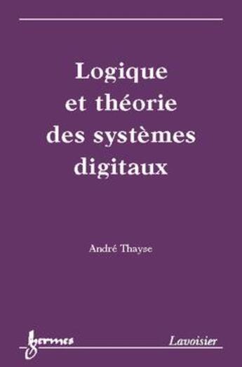 Couverture du livre « Logique et theorie des systemes digitaux » de Thayse aux éditions Hermes Science Publications