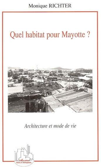 Couverture du livre « Quel habitat pour mayotte ? - architecture et mode de vie » de Monique Richter aux éditions L'harmattan