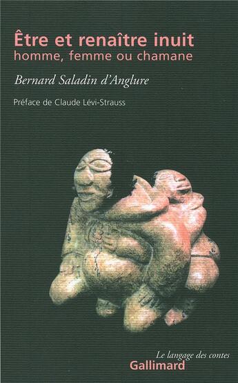 Couverture du livre « Etre et renaitre inuit, homme, femme ou chamane » de Saladin D'Anglure aux éditions Gallimard