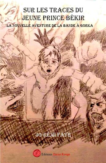 Couverture du livre « Sur les traces du jeune prince Békir : La nouvelle aventure de la bande à Gorka » de Jo-Remi Faye aux éditions Editions Encre Rouge