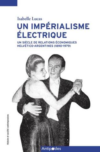 Couverture du livre « Un impérialisme électrique : un siècle de relations économiques helvético-argentines (1890-1979) » de Isabelle Lucas aux éditions Antipodes Suisse