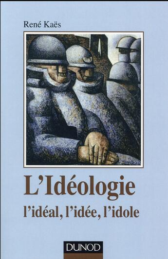 Couverture du livre « L'idéologie ; l'idéal, l'idée, l'idole » de Rene Kaes aux éditions Dunod