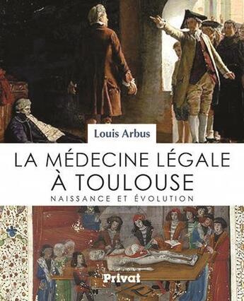 Couverture du livre « La médecine légale à Toulouse ; naissance et évolution » de Louis Arbus aux éditions Privat
