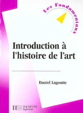 Couverture du livre « Introduction A L'Histoire De L'Art » de Daniel Lagoutte aux éditions Hachette Education