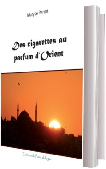 Couverture du livre « Des cigarettes au parfum d'Orient » de Maryse Perrot aux éditions Banc D'arguin