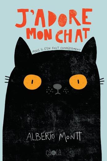 Couverture du livre « J'adore mon chat (mais il s'en fout complétement) » de Alberto Montt aux éditions Ca Et La