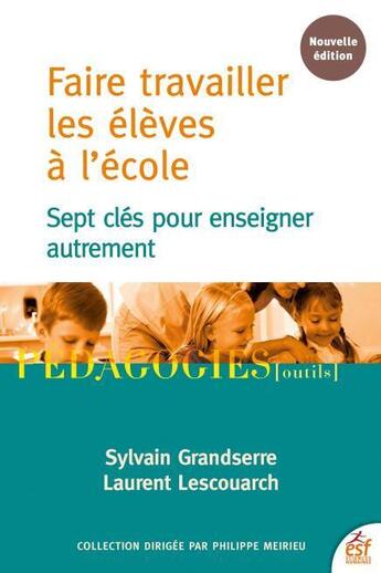 Couverture du livre « Faire travailler les élèves à l'école ; sept clés pour enseigner autrement » de Sylvain Grandserre et Laurent Lescouarch aux éditions Esf