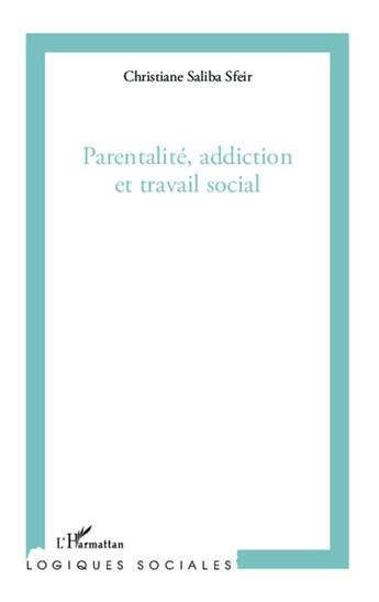 Couverture du livre « Parentalité, addiction et travail social » de Christiane Saliba Sfeir aux éditions L'harmattan