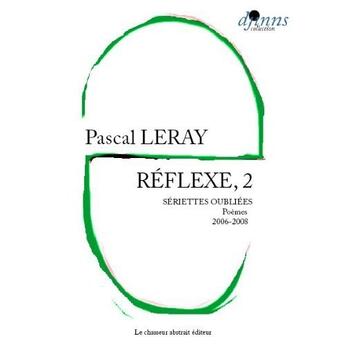 Couverture du livre « Réflexe, 2 ; sériettes oubliées ; poèmes 2006-2008 » de Pascale Leray aux éditions Le Chasseur Abstrait