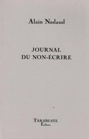 Couverture du livre « Journal du non ecrire - alain nadaud » de Alain Nadaud aux éditions Tarabuste