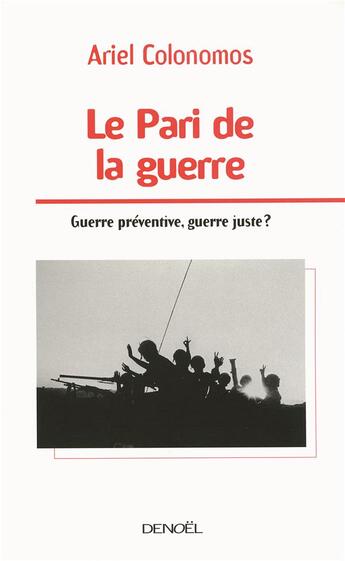 Couverture du livre « Le pari de la guerre ; guerre préventive, guerre juste ? » de Ariel Colonomos aux éditions Denoel
