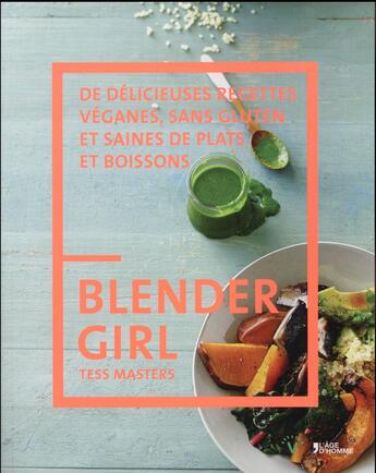 Couverture du livre « Blender girl ; de délicieuses recettes véganes, sans gluten et saines de plats et boissons » de Tess Masters aux éditions L'age D'homme V