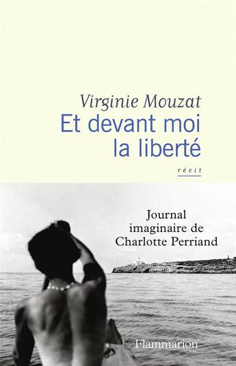 Couverture du livre « Et devant moi la liberté : Journal imaginaire de Charlotte Perriand » de Virginie Mouzat aux éditions Flammarion