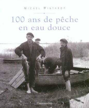 Couverture du livre « Cent Ans De Peche En Eau Douce » de Michel Winthrop aux éditions Flammarion