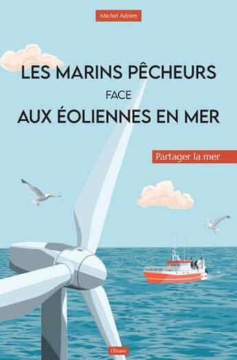 Couverture du livre « Les marins pêcheurs face aux éoliennes en mer » de Michel Adrien aux éditions Etrave