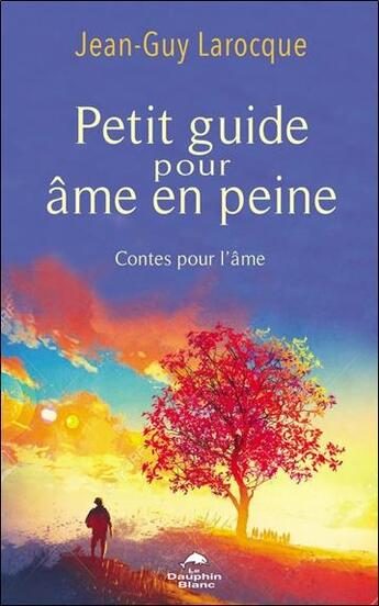 Couverture du livre « Petit guide pour âme en peine : contes pour l'âme » de Jean-Guy Larocque aux éditions Dauphin Blanc