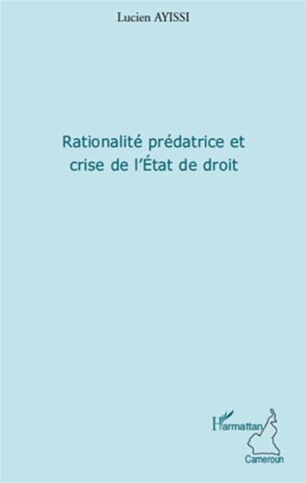 Couverture du livre « Rationalité prédatrice et crise de l'Etat de droit » de Lucien Ayissi aux éditions L'harmattan