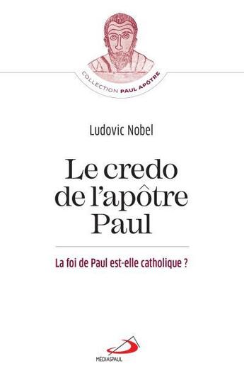 Couverture du livre « Le credo de l'apôtre Paul : la foi de Paul est-elle catholique ? » de Ludovic Nobel aux éditions Mediaspaul