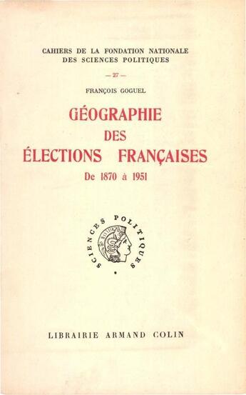 Couverture du livre « Géographie des élections françaises de 1870 à 1951 » de Francois Goguel aux éditions Presses De Sciences Po