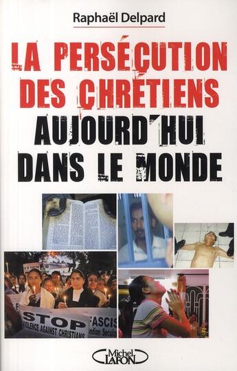 Couverture du livre « La persécution des chrétiens aujourd'hui dans le monde » de Raphael Delpard aux éditions Michel Lafon