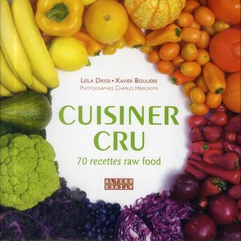 Couverture du livre « Cuisiner cru ; 70 recettes raw food » de Leila Drissi et Xavier Bouliere aux éditions Alternatives