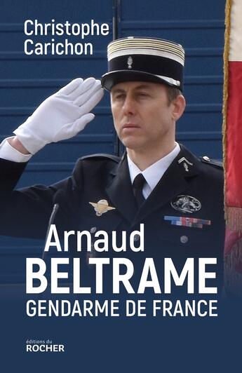 Couverture du livre « Arnaud Beltrame, gendarme de France » de Christophe Carichon aux éditions Rocher