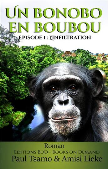 Couverture du livre « Un bonobo en boubou ; l'infiltration » de Amisi Lieke et Paul Tsamo aux éditions Books On Demand