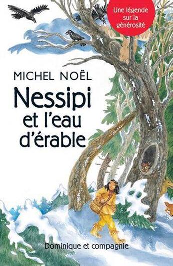 Couverture du livre « Nessipi et l'eau d'érable : Une légende sur la génerosité » de Michel Noël aux éditions Dominique Et Compagnie