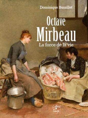 Couverture du livre « Octave Mirbeau ; la force de la vie » de Dominique Bussillet aux éditions Cahiers Du Temps