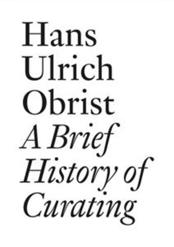 Couverture du livre « A brief history of curating » de Hans Ulrich Obrist aux éditions Les Presses Du Reel
