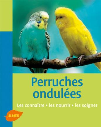 Couverture du livre « Perruches ondulées ; les connaître, les nourrir, les soigner » de Kurt Kolar aux éditions Eugen Ulmer