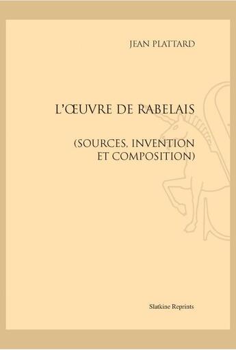 Couverture du livre « L'oeuvre de Rabelais ; sources, invention et composition » de Jean Plattard aux éditions Slatkine Reprints