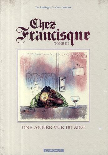 Couverture du livre « Chez Francisque Tome 3 : Une année vue du zinc » de Manu Larcenet et Yan Lindingre aux éditions Dargaud
