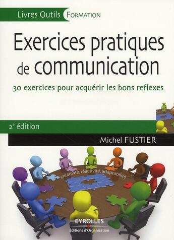 Couverture du livre « Exercices pratiques de communication ; 30 exercices pour acquérir les bons reflexes » de Michel Fustier aux éditions Organisation