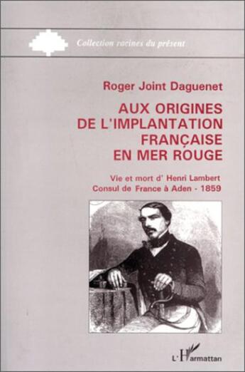 Couverture du livre « Aux origines de l'implantation française en mer rouge » de Roger Joint Daguenet aux éditions L'harmattan