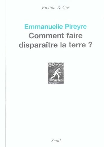 Couverture du livre « Comment faire disparaître la terre ? » de Emmanuelle Pireyre aux éditions Seuil
