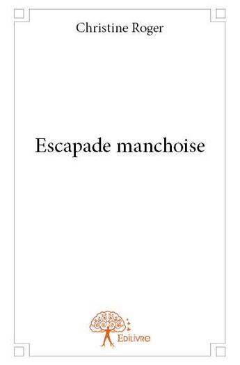 Couverture du livre « Escapade manchoise » de Christine Roger aux éditions Edilivre