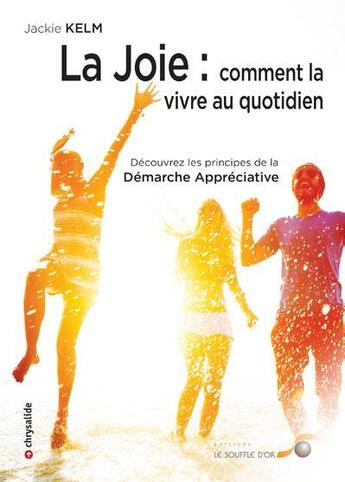 Couverture du livre « La joie ; comment la vivre au quotidien ; découvrez les principes de la démarche appréciative » de Jackie Kelm aux éditions Le Souffle D'or