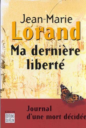 Couverture du livre « Ma derniere liberte journal d'une mort decidee » de Jean-Marie Lorand aux éditions Felin