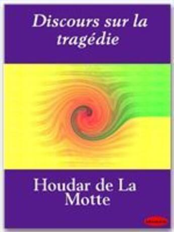 Couverture du livre « Discours sur la tragédie » de Antoine Houdart De La Motte aux éditions Ebookslib